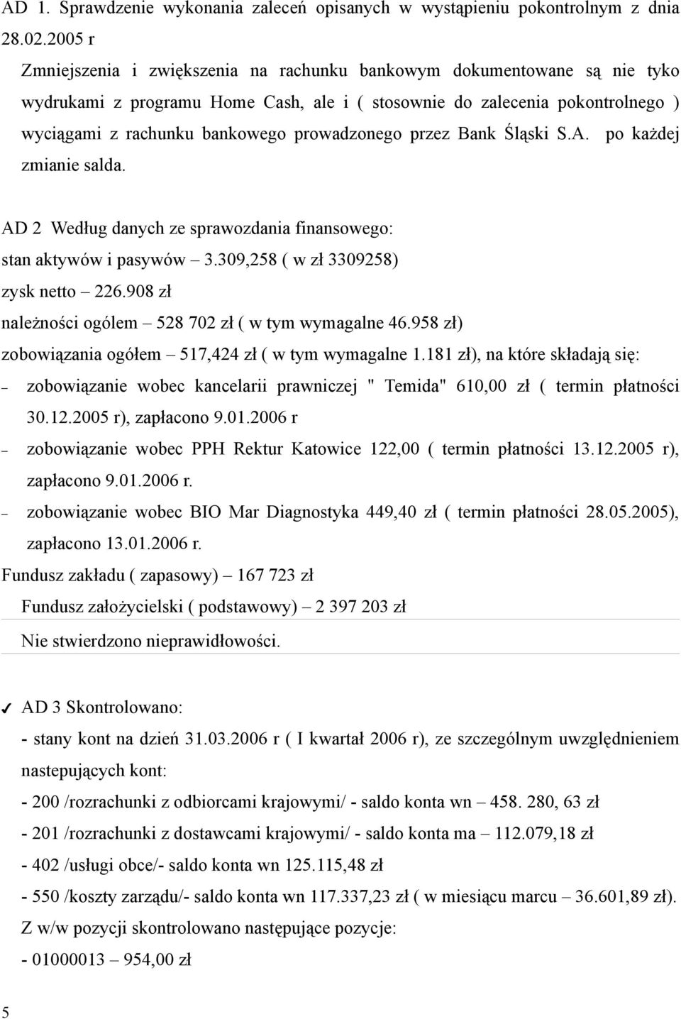 prowadzonego przez Bank Śląski S.A. po każdej zmianie salda. AD 2 Według danych ze sprawozdania finansowego: stan aktywów i pasywów 3.309,258 ( w zł 3309258) zysk netto 226.