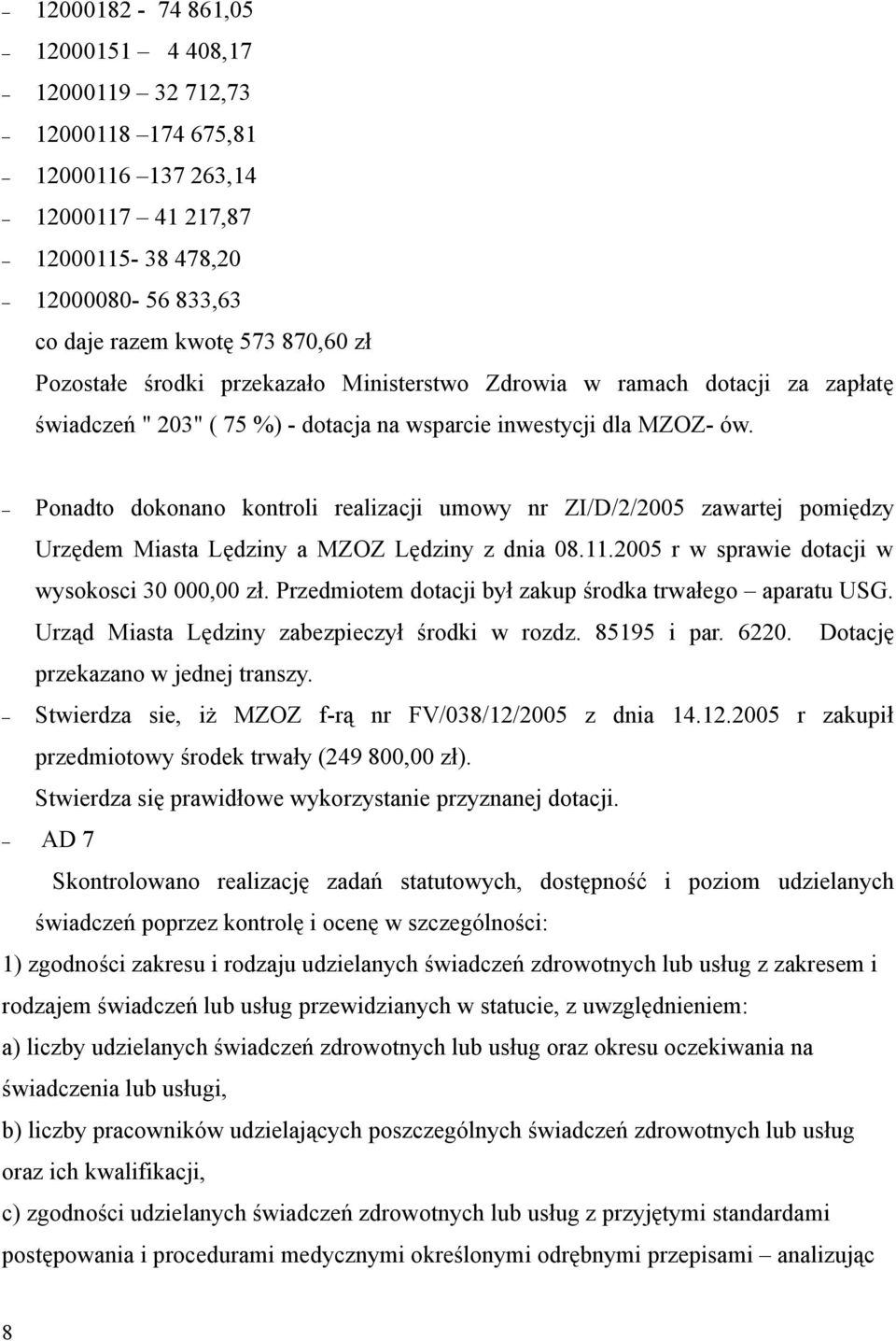 Ponadto dokonano kontroli realizacji umowy nr ZI/D/2/2005 zawartej pomiędzy Urzędem Miasta Lędziny a MZOZ Lędziny z dnia 08.11.2005 r w sprawie dotacji w wysokosci 30 000,00 zł.