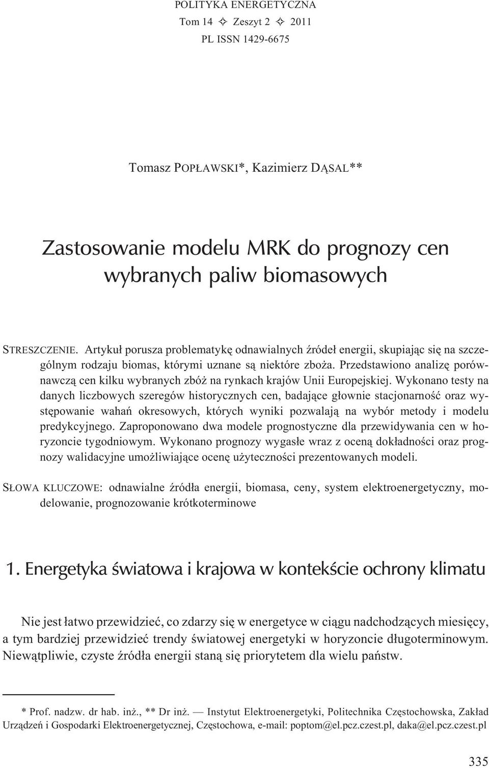 Przedstawiono analizê porównawcz¹ cen kilku wybranych zbó na rynkach krajów Unii Europejskiej.