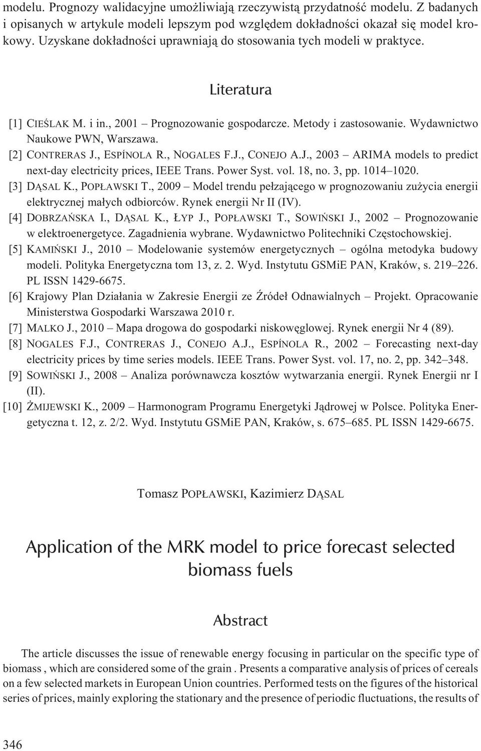 [2] CONTRERAS J., ESPÍNOLA R., NOGALES F.J., CONEJO A.J., 2003 ARIMA models to predict next-day electricity prices, IEEE Trans. Power Syst. vol. 18, no. 3, pp. 1014 1020. [3] D SAL K., POP AWSKI T.