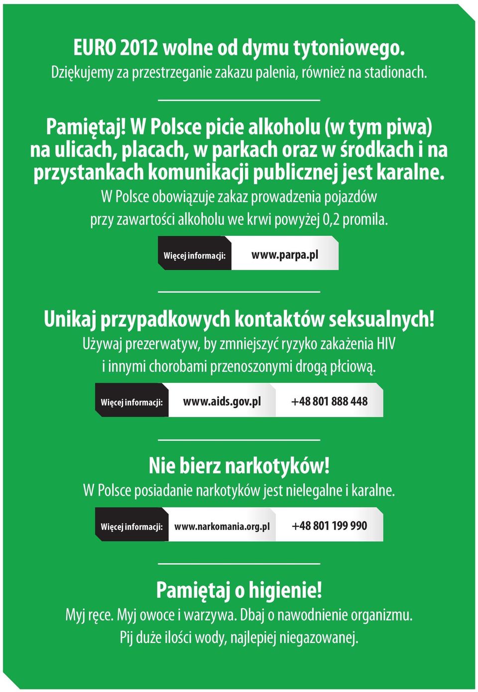 W Polsce obowiązuje zakaz prowadzenia pojazdów przy zawartości alkoholu we krwi powyżej 0,2 promila. Więcej informacji: www.parpa.pl Unikaj przypadkowych kontaktów seksualnych!