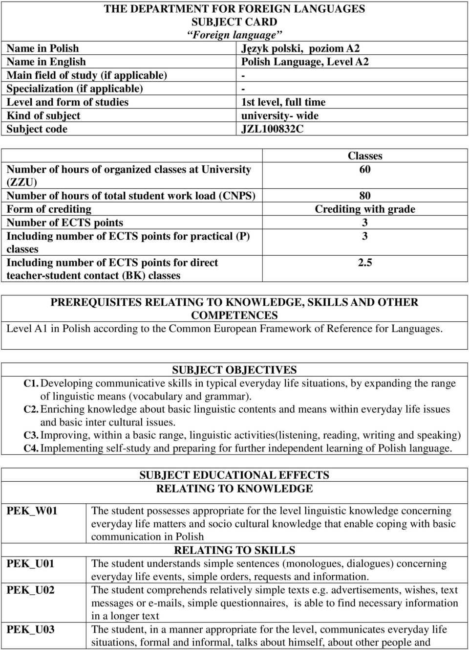 hours of total student work load (CNPS) 80 Form of crediting Crediting with grade Number of ECTS points 3 Including number of ECTS points for practical (P) 3 classes Including number of ECTS points