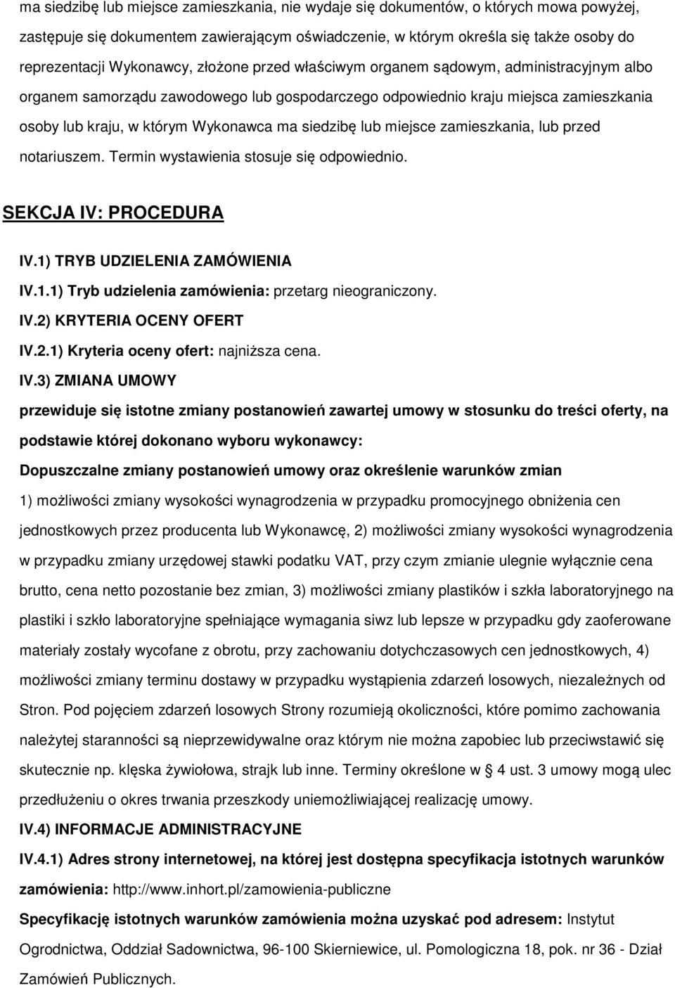 siedzibę lub miejsce zamieszkania, lub przed notariuszem. Termin wystawienia stosuje się odpowiednio. SEKCJA IV: PROCEDURA IV.1) TRYB UDZIELENIA ZAMÓWIENIA IV.1.1) Tryb udzielenia zamówienia: przetarg nieograniczony.