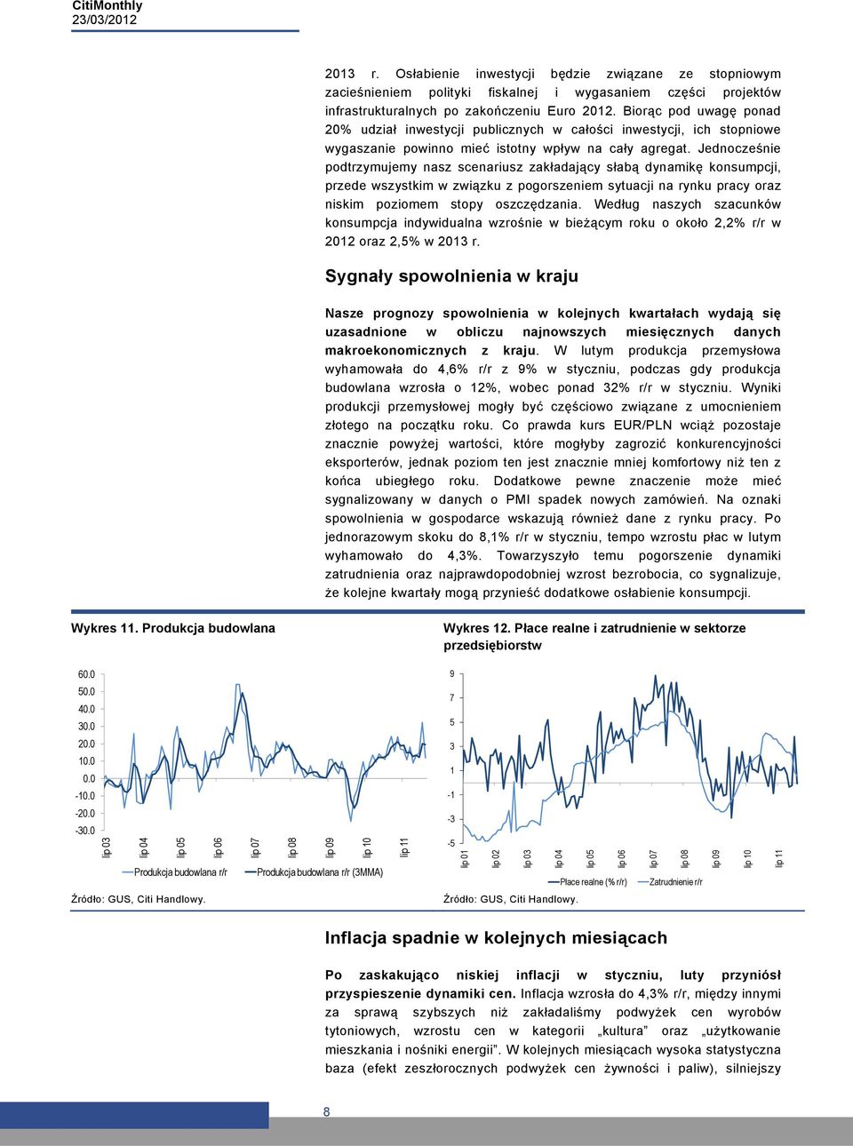 Jednocześnie podtrzymujemy nasz scenariusz zakładający słabą dynamikę konsumpcji, przede wszystkim w związku z pogorszeniem sytuacji na rynku pracy oraz niskim poziomem stopy oszczędzania.