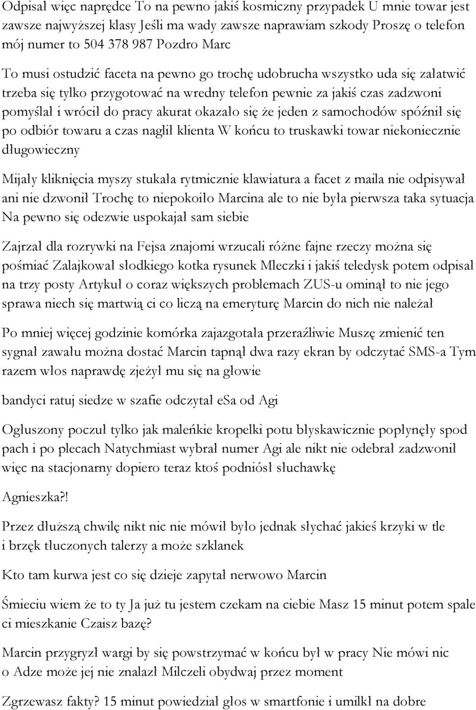 że jeden z samochodów spóźnił się po odbiór towaru a czas naglił klienta W końcu to truskawki towar niekoniecznie długowieczny Mijały kliknięcia myszy stukała rytmicznie klawiatura a facet z maila