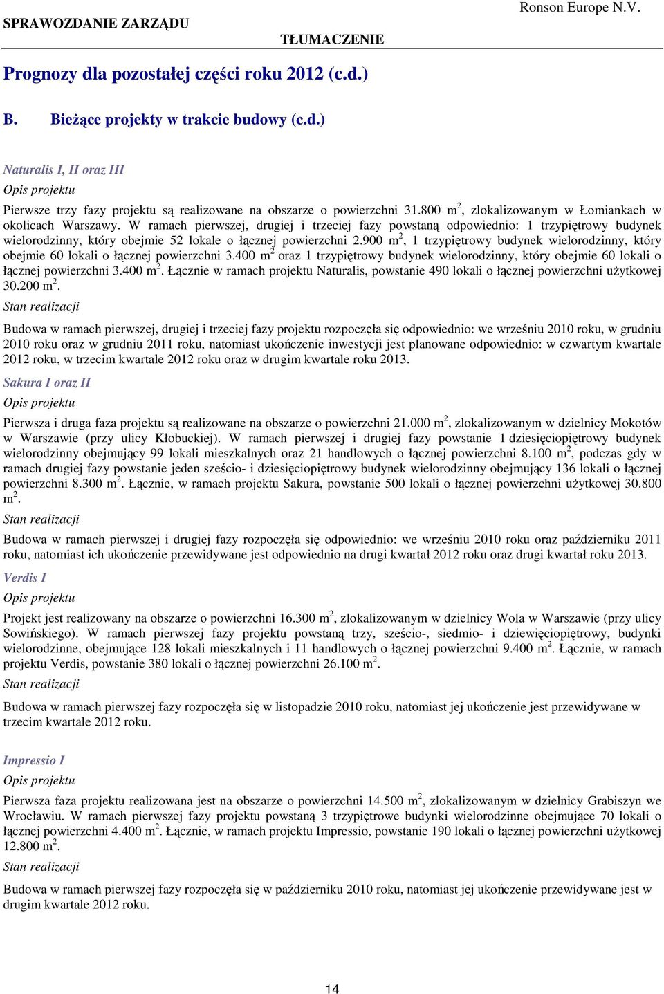 W ramach pierwszej, drugiej i trzeciej fazy powstaną odpowiednio: 1 trzypiętrowy budynek wielorodzinny, który obejmie 52 lokale o łącznej powierzchni 2.