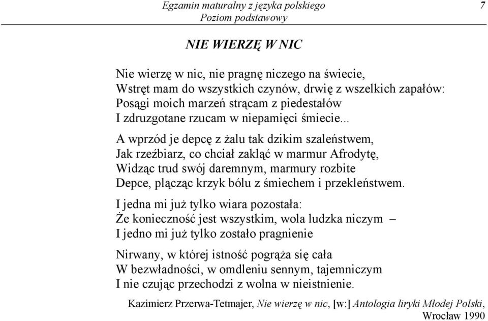 .. A wprzód je depcę z żalu tak dzikim szaleństwem, Jak rzeźbiarz, co chciał zakląć w marmur Afrodytę, Widząc trud swój daremnym, marmury rozbite Depce, plącząc krzyk bólu z śmiechem i przekleństwem.