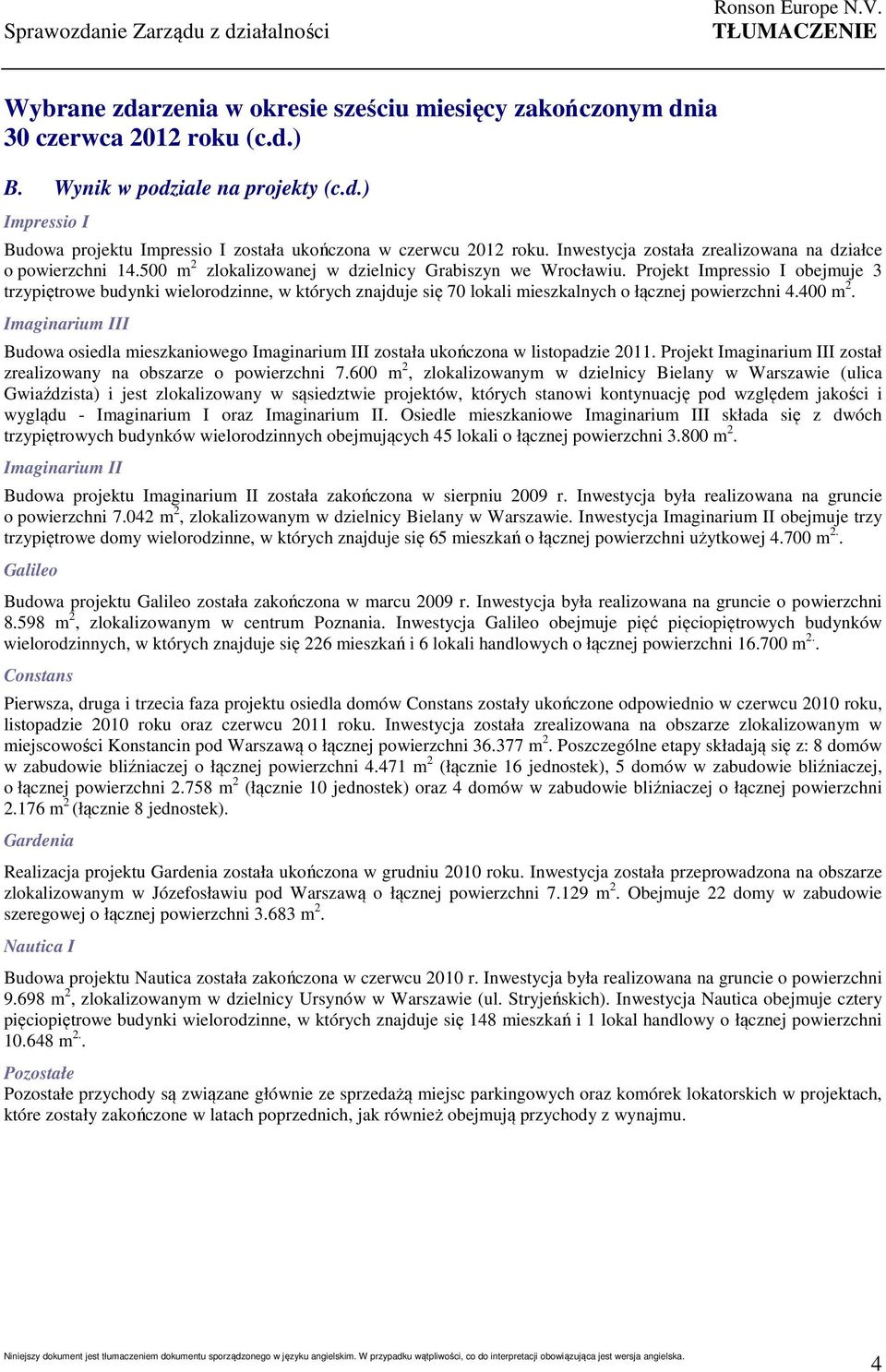 Projekt Impressio I obejmuje 3 trzypiętrowe budynki wielorodzinne, w których znajduje się 70 lokali mieszkalnych o łącznej powierzchni 4.400 m 2.