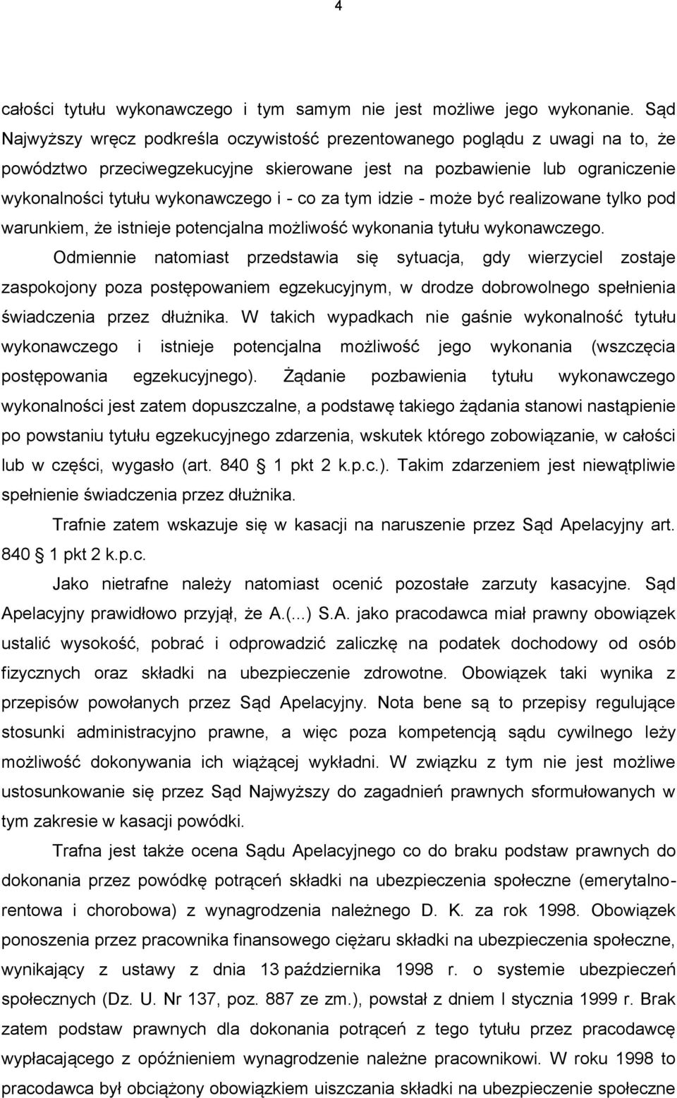 za tym idzie - może być realizowane tylko pod warunkiem, że istnieje potencjalna możliwość wykonania tytułu wykonawczego.