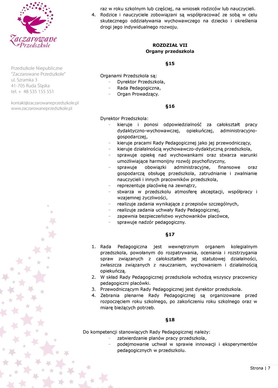 ROZDZIAŁ VII Organy przedszkola 15 Organami Przedszkola są: - Dyrektor Przedszkola, - Rada Pedagogiczna, - Organ Prowadzący.