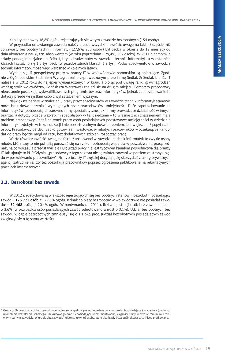 ukończenia nauki, tzn. absolwentem (w roku poprzednim 29,4%; 252 osoby). W 2011 r. pomorskie szkoły ponadgimnazjalne opuściło 1,1 tys.