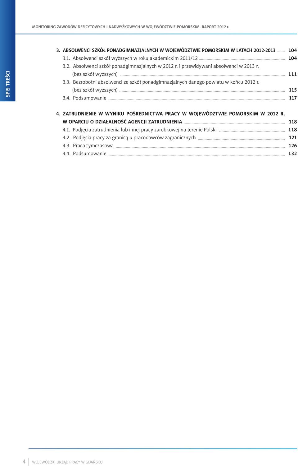 ZATRUDNIENIE W WYNIKU POŚREDNICTWA PRACY W WOJEWÓDZTWIE POMORSKIM W 2012 R. W OPARCIU O DZIAŁALNOŚĆ AGENCJI ZATRUDNIENIA 118 4.1. Podjęcia zatrudnienia lub innej pracy zarobkowej na terenie Polski 118 4.