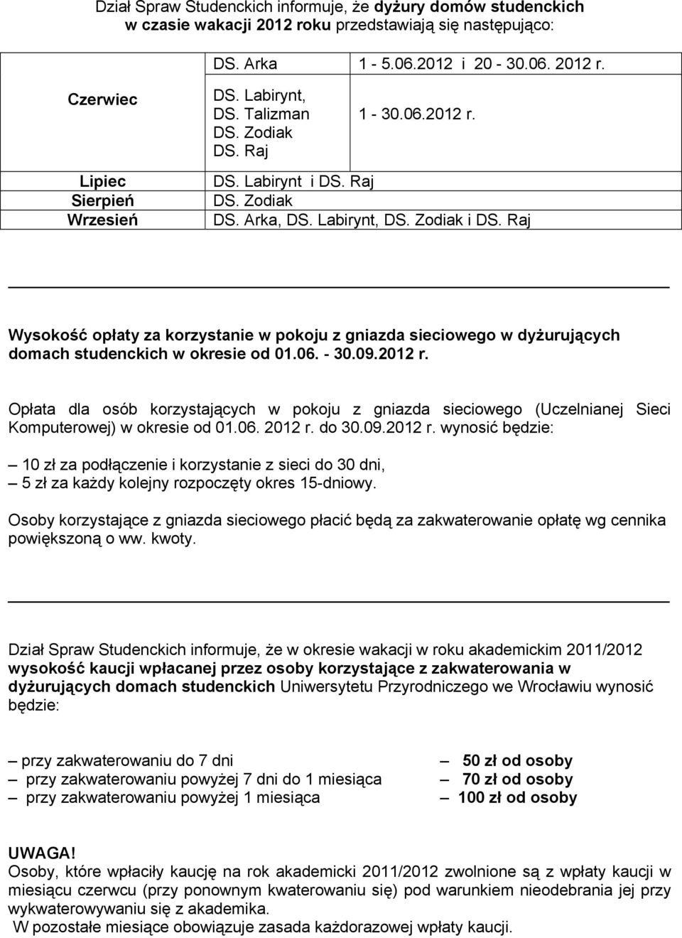 Raj Wysokość opłaty za korzystanie w pokoju z gniazda sieciowego w dyżurujących domach studenckich w okresie od 01.06. 30.09.2012 r.