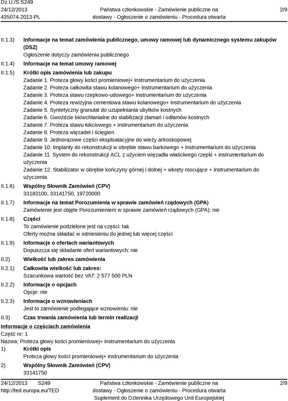 3) Informacje na temat zamówienia publicznego, umowy ramowej lub dynamicznego systemu zakupów (DSZ) Ogłoszenie dotyczy zamówienia publicznego Informacje na temat umowy ramowej Krótki opis zamówienia