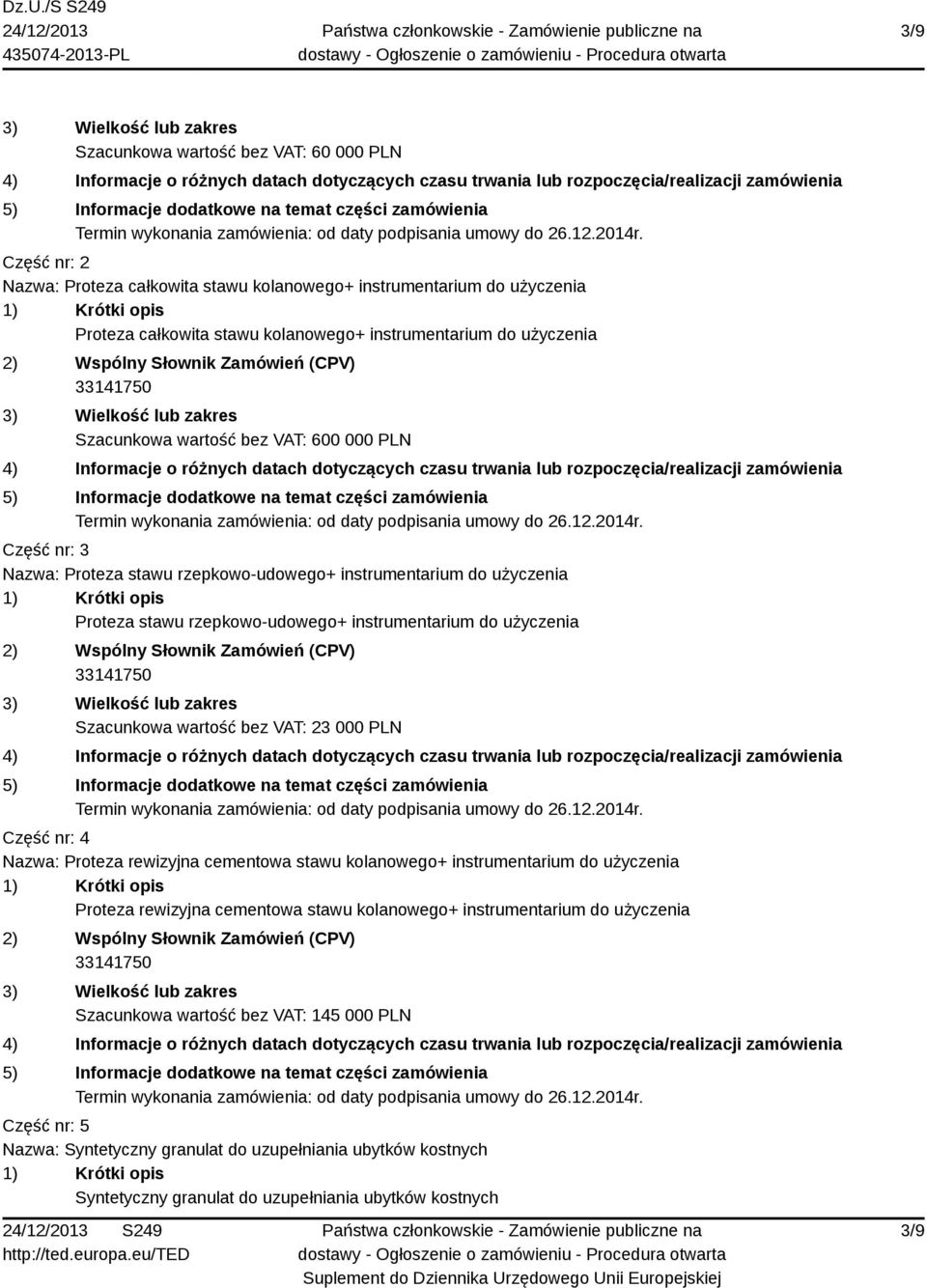 użyczenia Szacunkowa wartość bez VAT: 23 000 PLN Część nr: 4 Nazwa: Proteza rewizyjna cementowa stawu kolanowego+ instrumentarium do użyczenia Proteza rewizyjna cementowa stawu