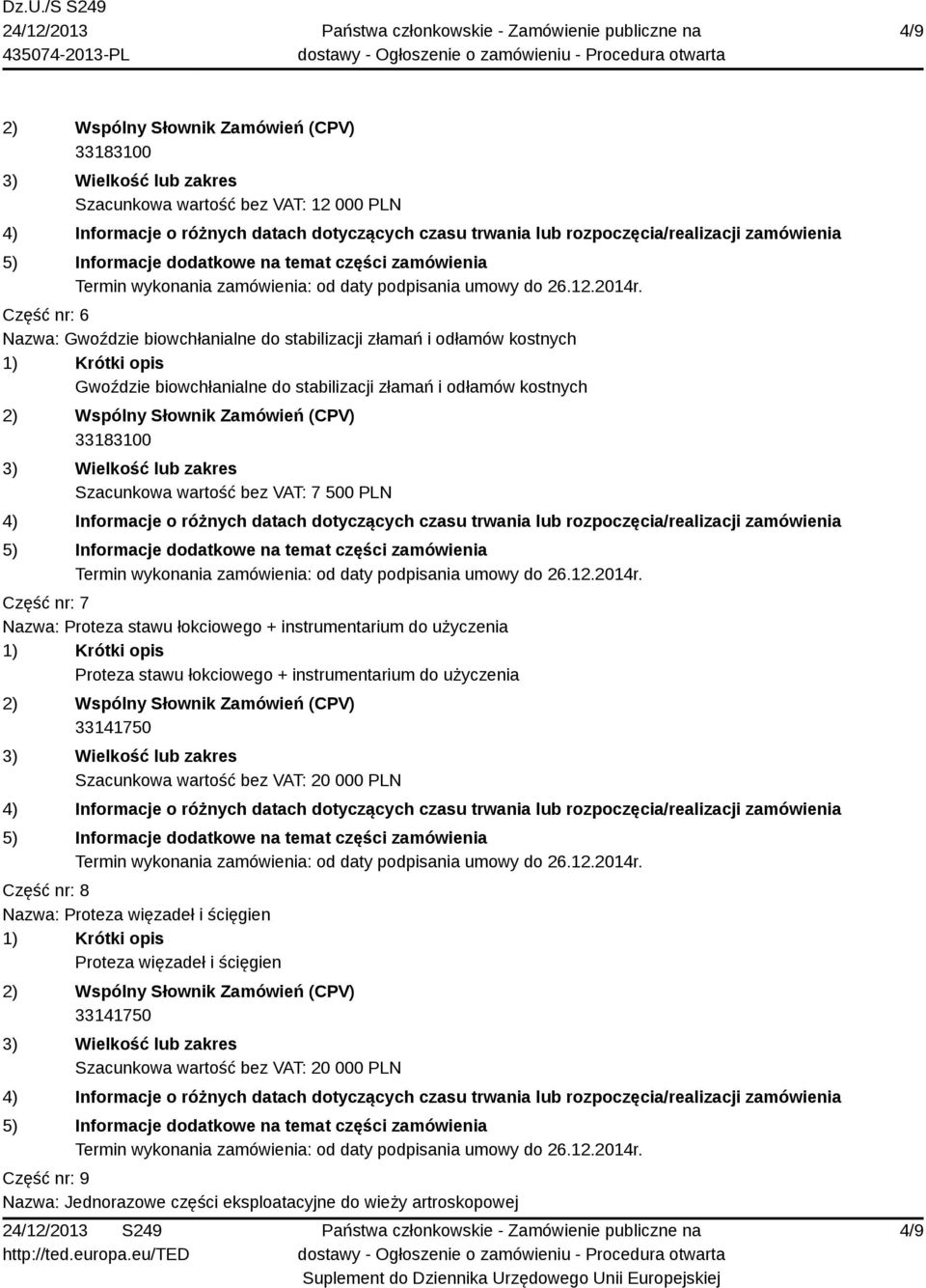 instrumentarium do użyczenia Proteza stawu łokciowego + instrumentarium do użyczenia Szacunkowa wartość bez VAT: 20 000 PLN Część nr: 8 Nazwa: