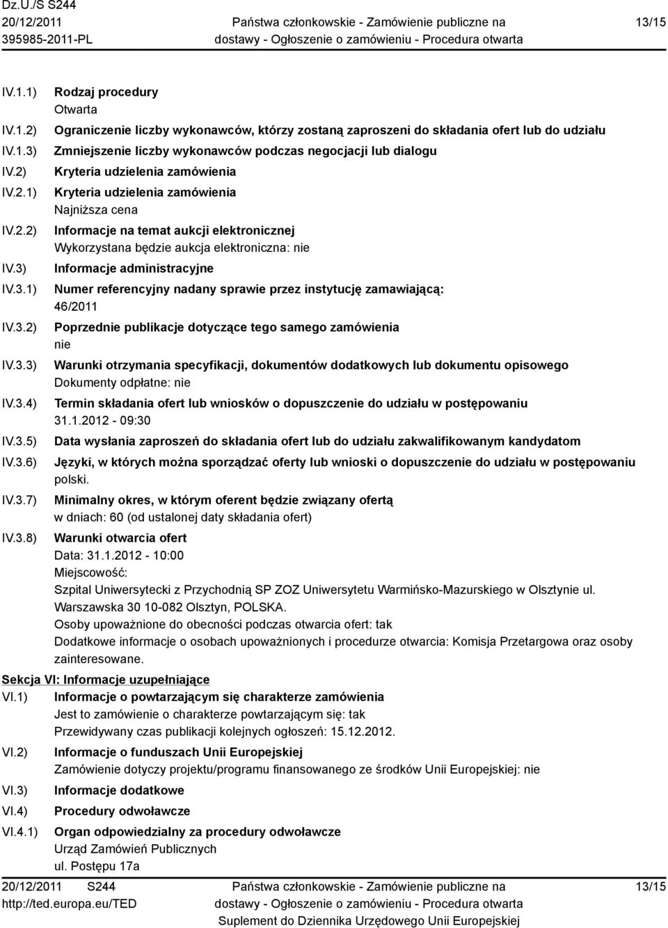 temat aukcji elektronicznej Wykorzystana będzie aukcja elektroniczna: nie Informacje administracyjne Numer referencyjny nadany sprawie przez instytucję zamawiającą: 46/2011 Poprzednie publikacje