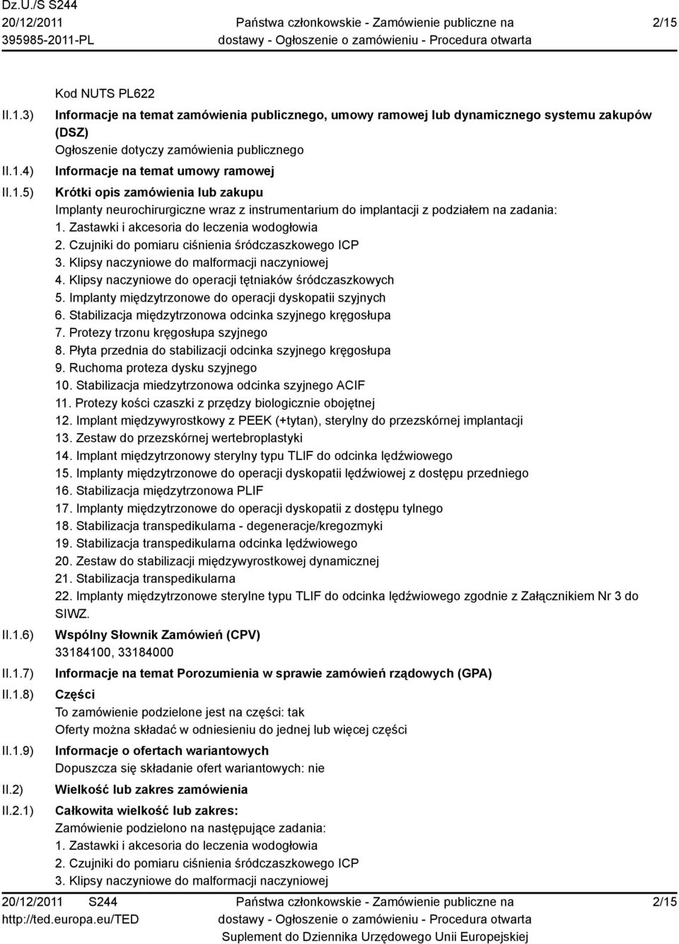 Zastawki i akcesoria do leczenia wodogłowia 2. Czujniki do pomiaru ciśnienia śródczaszkowego ICP 3. Klipsy naczyniowe do malformacji naczyniowej 4.