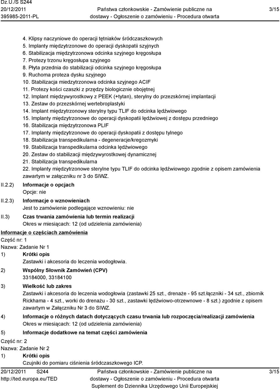 Stabilizacja miedzytrzonowa odcinka szyjnego ACIF 11. Protezy kości czaszki z przędzy biologicznie obojętnej 12. Implant międzywyrostkowy z PEEK (+tytan), sterylny do przezskórnej implantacji 13.