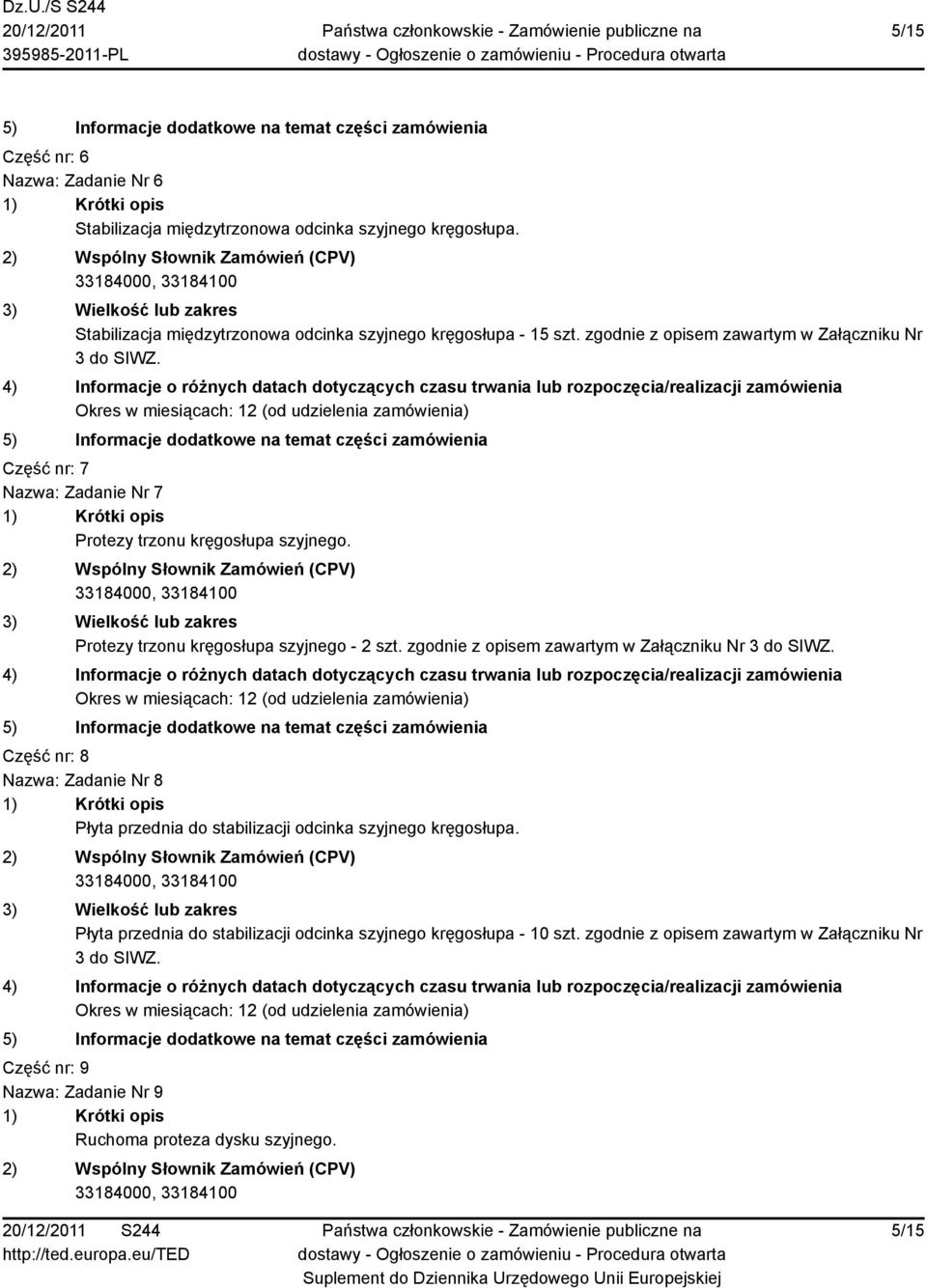 zgodnie z opisem zawartym w Załączniku Nr 3 do SIWZ. Część nr: 8 Nazwa: Zadanie Nr 8 Płyta przednia do stabilizacji odcinka szyjnego kręgosłupa.