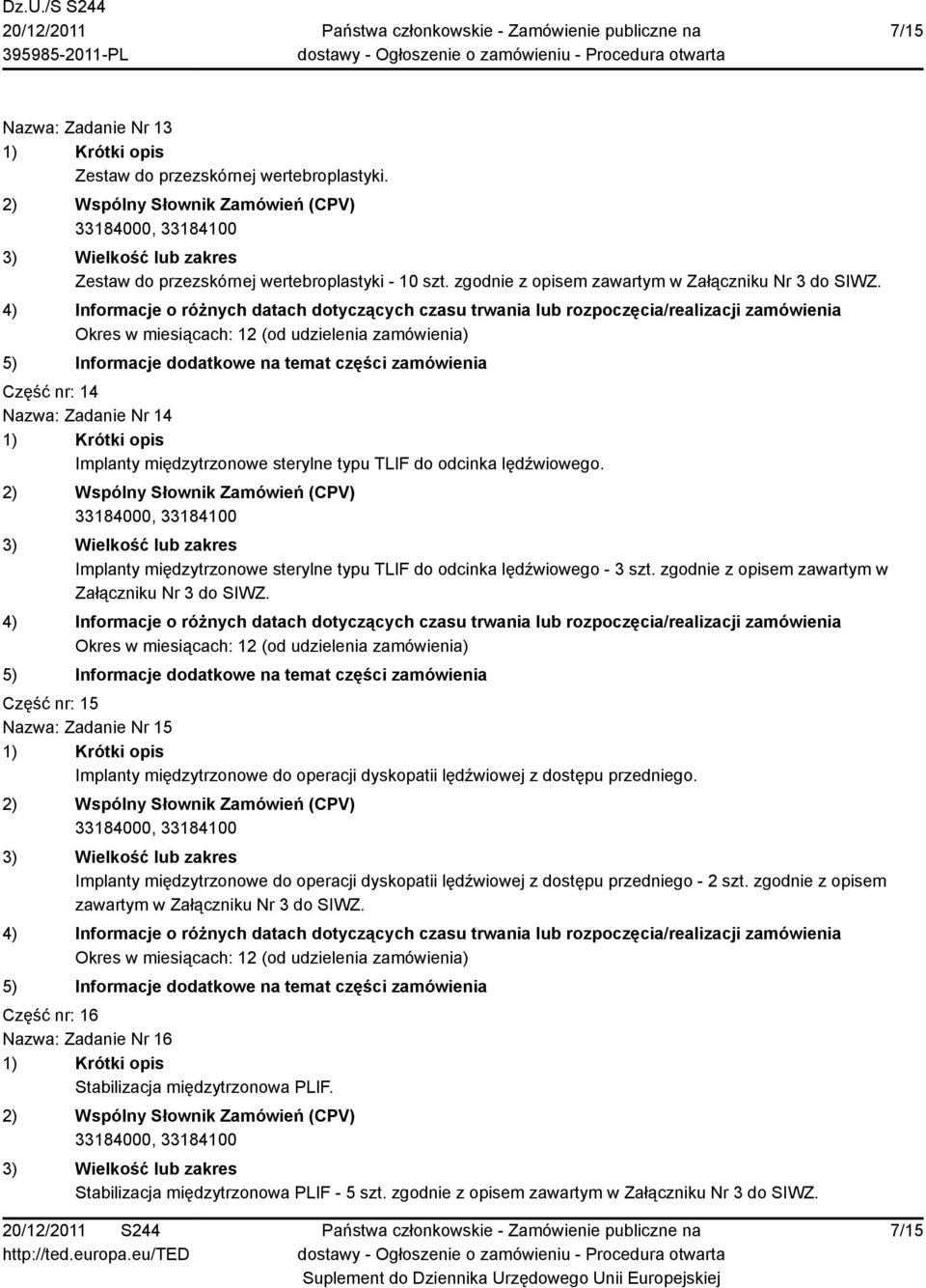 zgodnie z opisem zawartym w Załączniku Nr 3 do SIWZ. Część nr: 15 Nazwa: Zadanie Nr 15 Implanty międzytrzonowe do operacji dyskopatii lędźwiowej z dostępu przedniego.