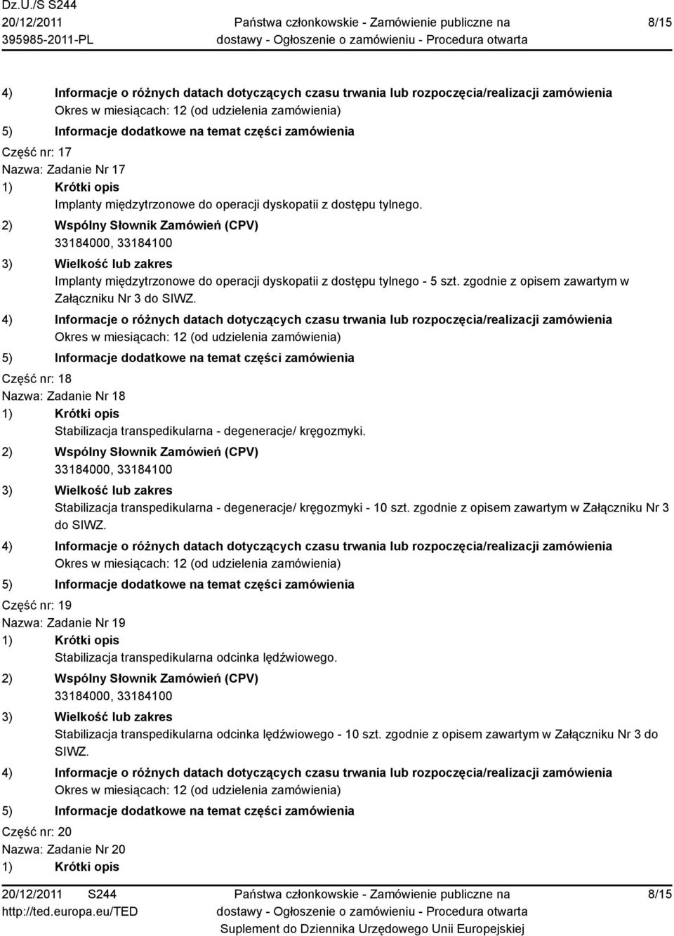 Część nr: 18 Nazwa: Zadanie Nr 18 Stabilizacja transpedikularna - degeneracje/ kręgozmyki. Stabilizacja transpedikularna - degeneracje/ kręgozmyki - 10 szt.