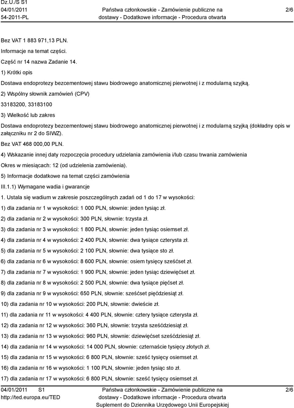 nr 2 do SIWZ). Bez VAT 468 000,00 PLN. 4) Wskazanie innej daty rozpoczęcia procedury udzielania zamówienia i/lub czasu trwania zamówienia Okres w miesiącach: 12 (od udzielenia zamówienia).