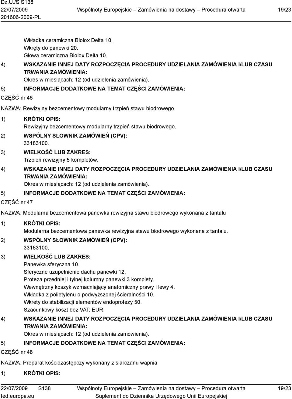 CZĘŚĆ nr 47 NAZWA: Modularna bezcementowa panewka rewizyjna stawu biodrowego wykonana z tantalu Modularna bezcementowa panewka rewizyjna stawu biodrowego wykonana z tantalu. Panewka sferyczna 10.