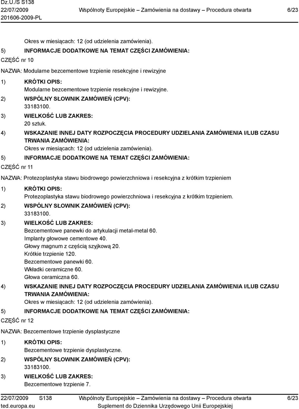 krótkim trzpieniem. Bezcementowe panewki do artykulacji metal-metal 60. Implanty głowowe cementowe 40. Głowy magnum z częścią szyjkową 20. Krótkie trzpienie 120.