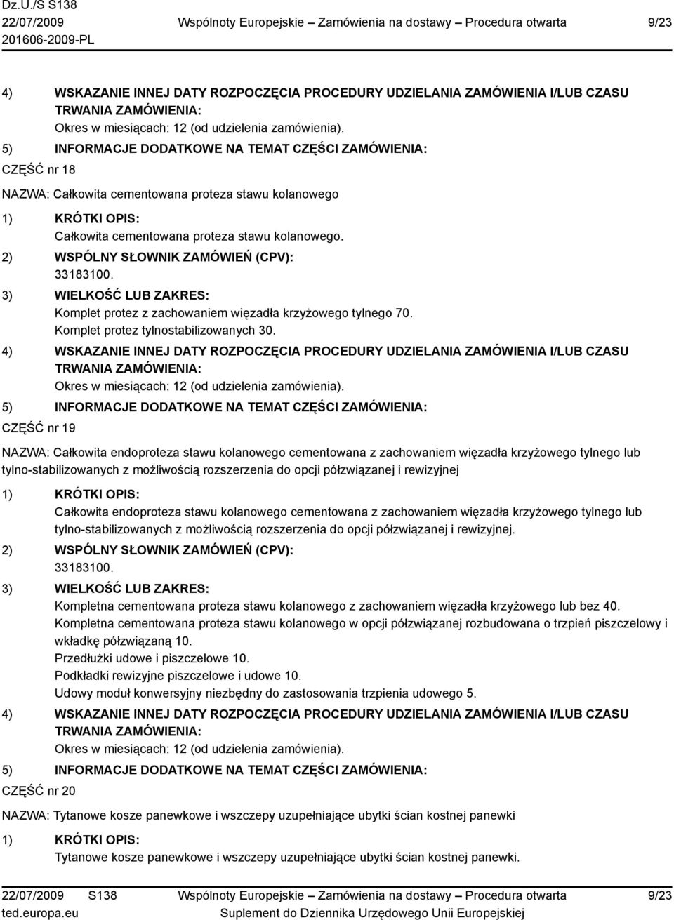 CZĘŚĆ nr 19 NAZWA: Całkowita endoproteza stawu kolanowego cementowana z zachowaniem więzadła krzyżowego tylnego lub tylno-stabilizowanych z możliwością rozszerzenia do opcji półzwiązanej i rewizyjnej