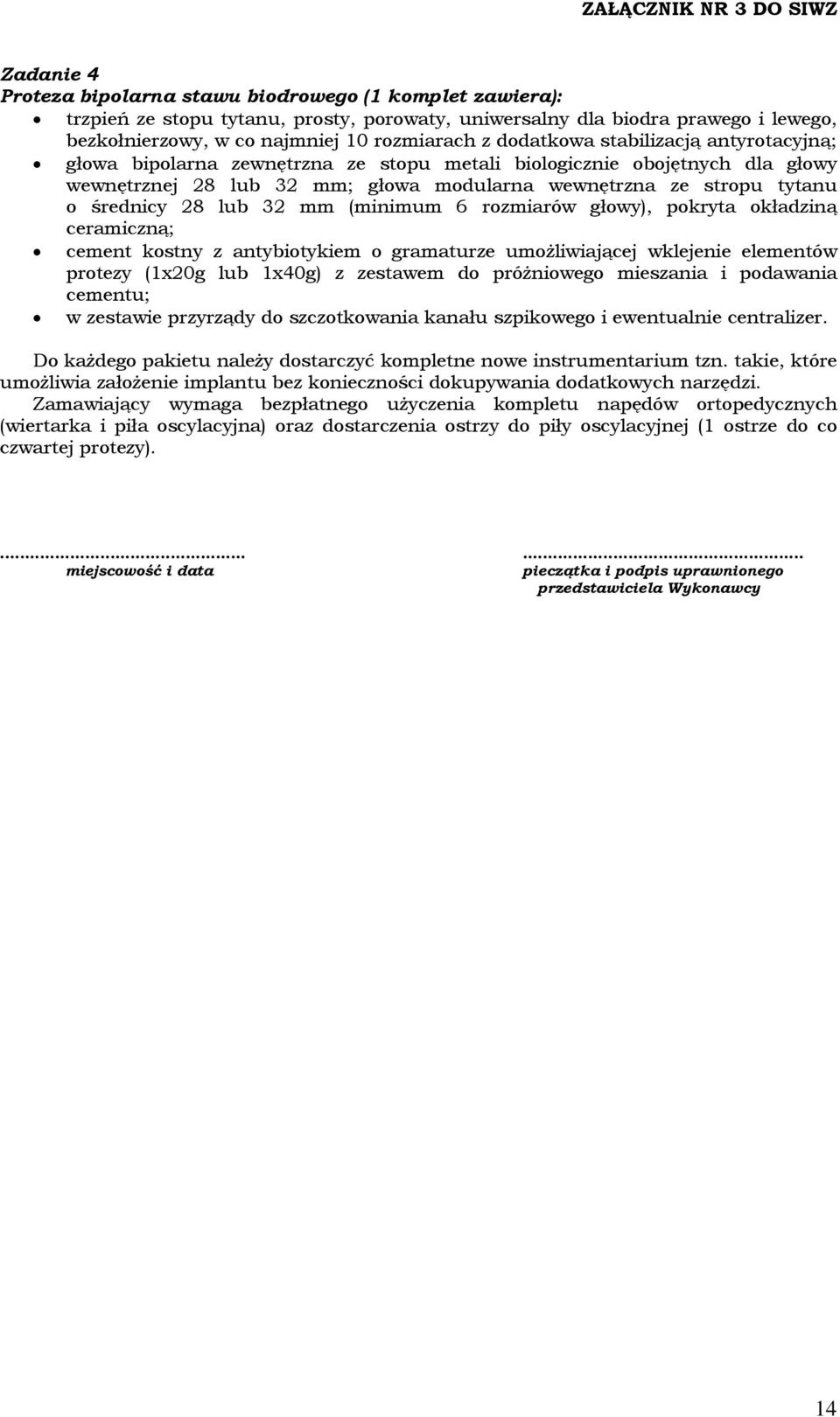 stropu tytanu o średnicy 28 lub 32 mm (minimum 6 rozmiarów głowy), pokryta okładziną ceramiczną; cement kostny z antybiotykiem o gramaturze umożliwiającej wklejenie elementów protezy (1x20g lub