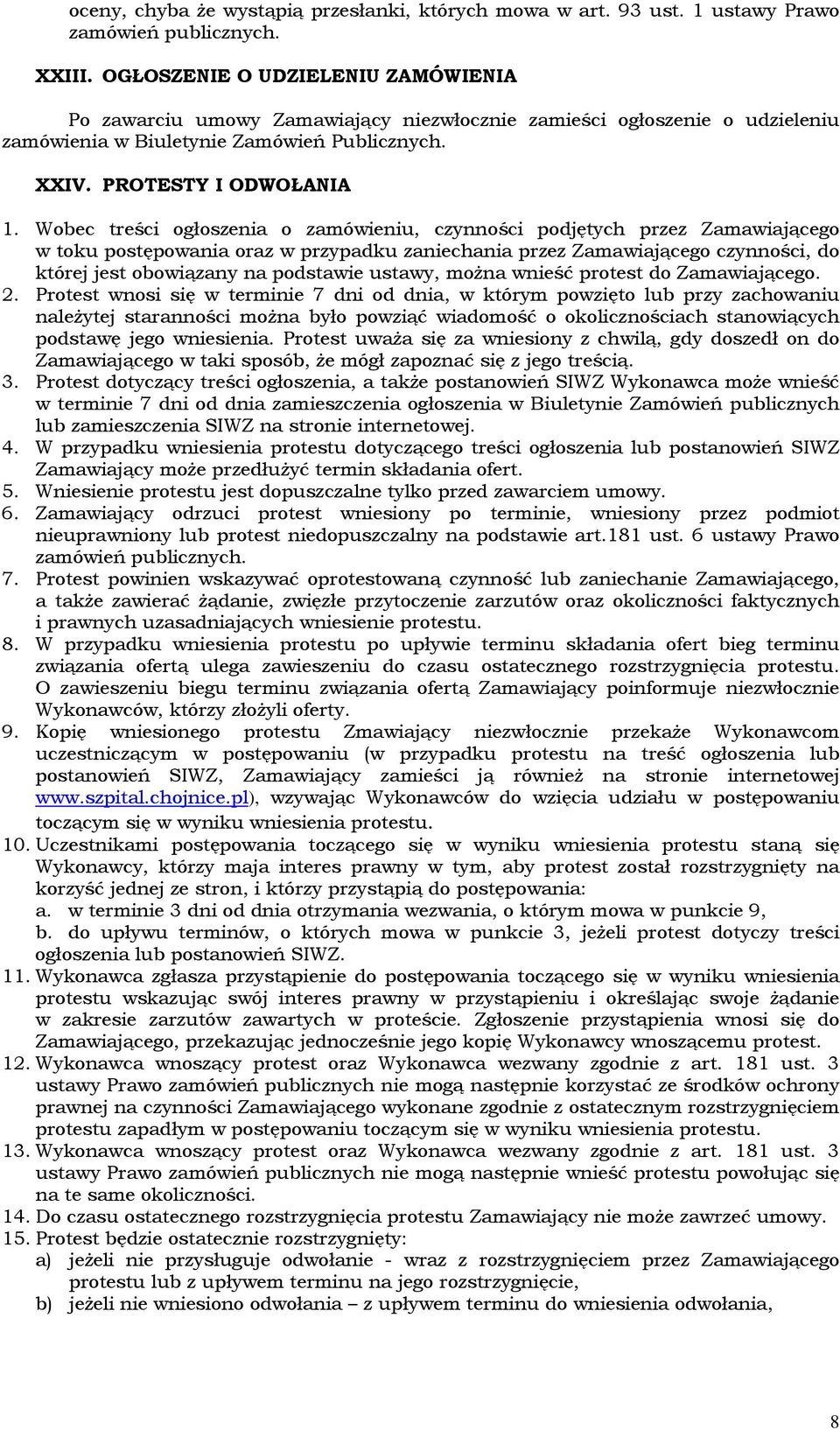 Wobec treści ogłoszenia o zamówieniu, czynności podjętych przez Zamawiającego w toku postępowania oraz w przypadku zaniechania przez Zamawiającego czynności, do której jest obowiązany na podstawie