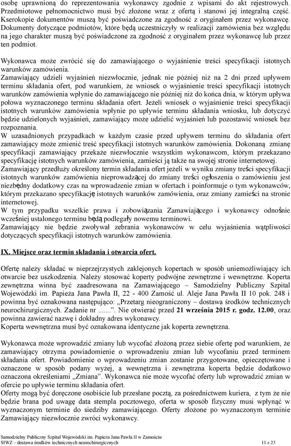Dokumenty dotyczące podmiotów, które będą uczestniczyły w realizacji zamówienia bez względu na jego charakter muszą być poświadczone za zgodność z oryginałem przez wykonawcę lub przez ten podmiot.