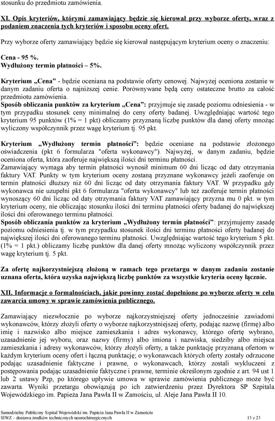 Najwyżej oceniona zostanie w danym zadaniu oferta o najniższej cenie. Porównywane będą ceny ostateczne brutto za całość przedmiotu zamówienia.