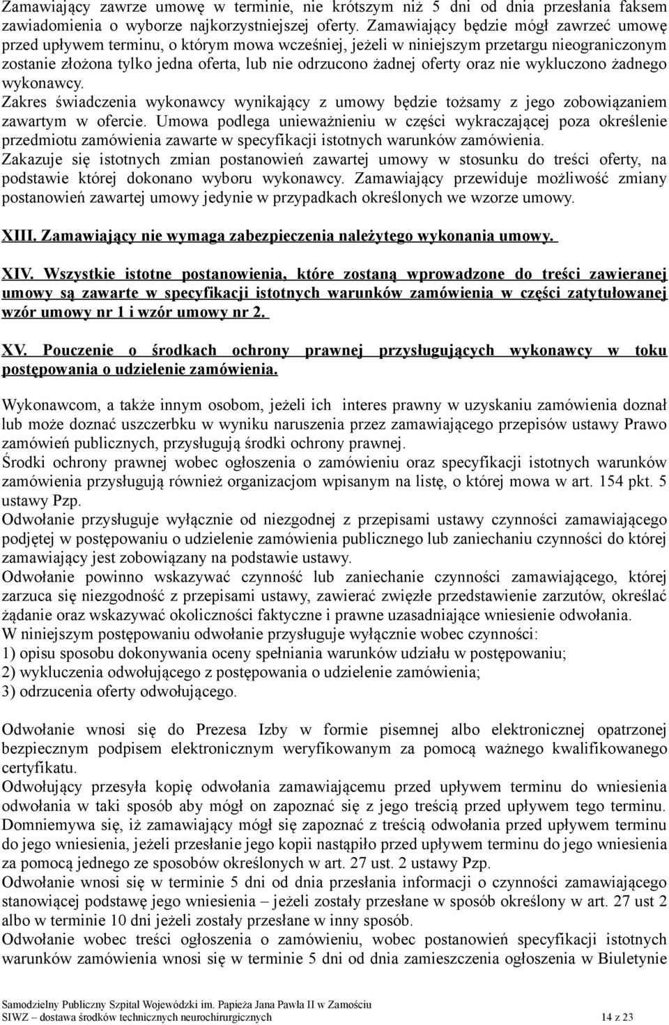 oferty oraz nie wykluczono żadnego wykonawcy. Zakres świadczenia wykonawcy wynikający z umowy będzie tożsamy z jego zobowiązaniem zawartym w ofercie.