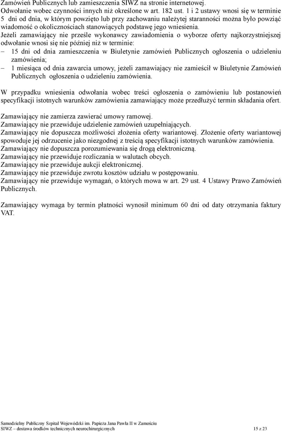 Jeżeli zamawiający nie prześle wykonawcy zawiadomienia o wyborze oferty najkorzystniejszej odwołanie wnosi się nie później niż w terminie: 15 dni od dnia zamieszczenia w Biuletynie zamówień
