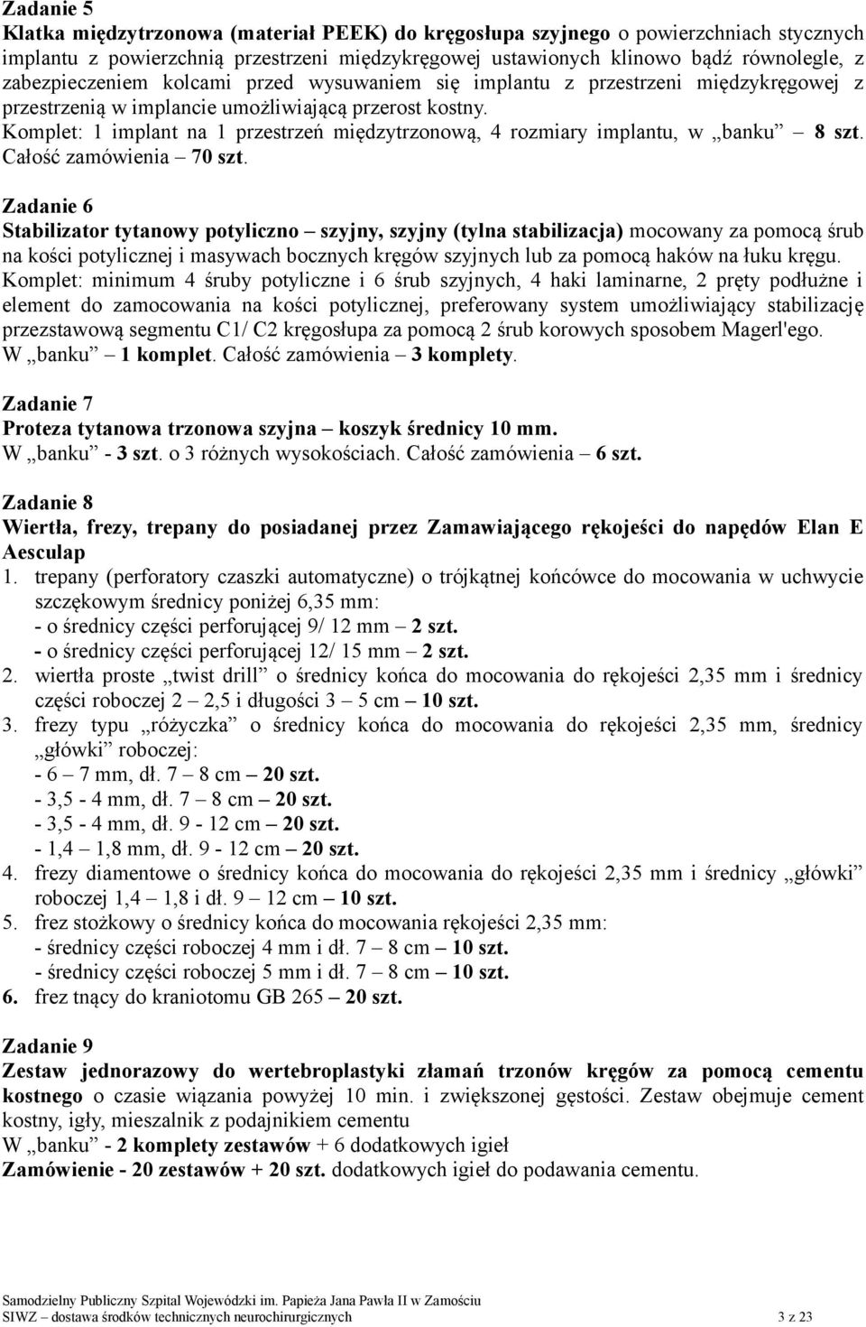 Komplet: 1 implant na 1 przestrzeń międzytrzonową, 4 rozmiary implantu, w banku 8 szt. Całość zamówienia 70 szt.
