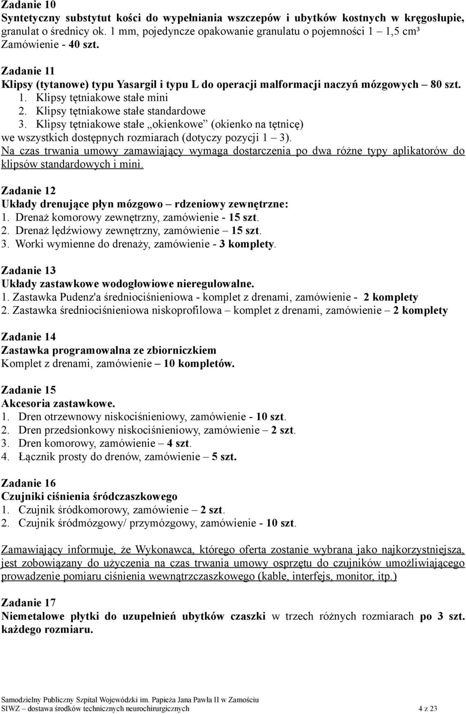 Klipsy tętniakowe stałe standardowe 3. Klipsy tętniakowe stałe okienkowe (okienko na tętnicę) we wszystkich dostępnych rozmiarach (dotyczy pozycji 1 3).