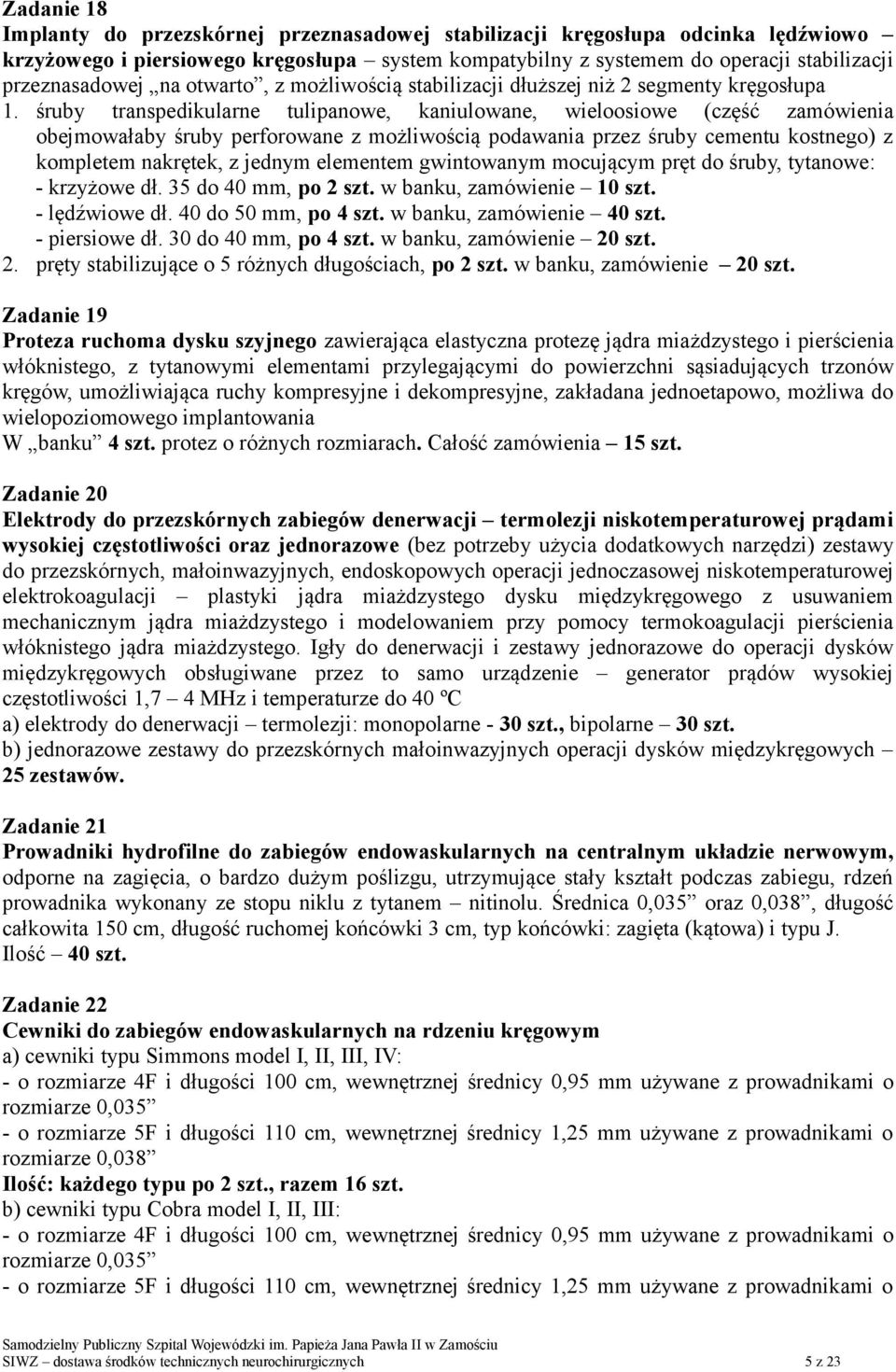 śruby transpedikularne tulipanowe, kaniulowane, wieloosiowe (część zamówienia obejmowałaby śruby perforowane z możliwością podawania przez śruby cementu kostnego) z kompletem nakrętek, z jednym