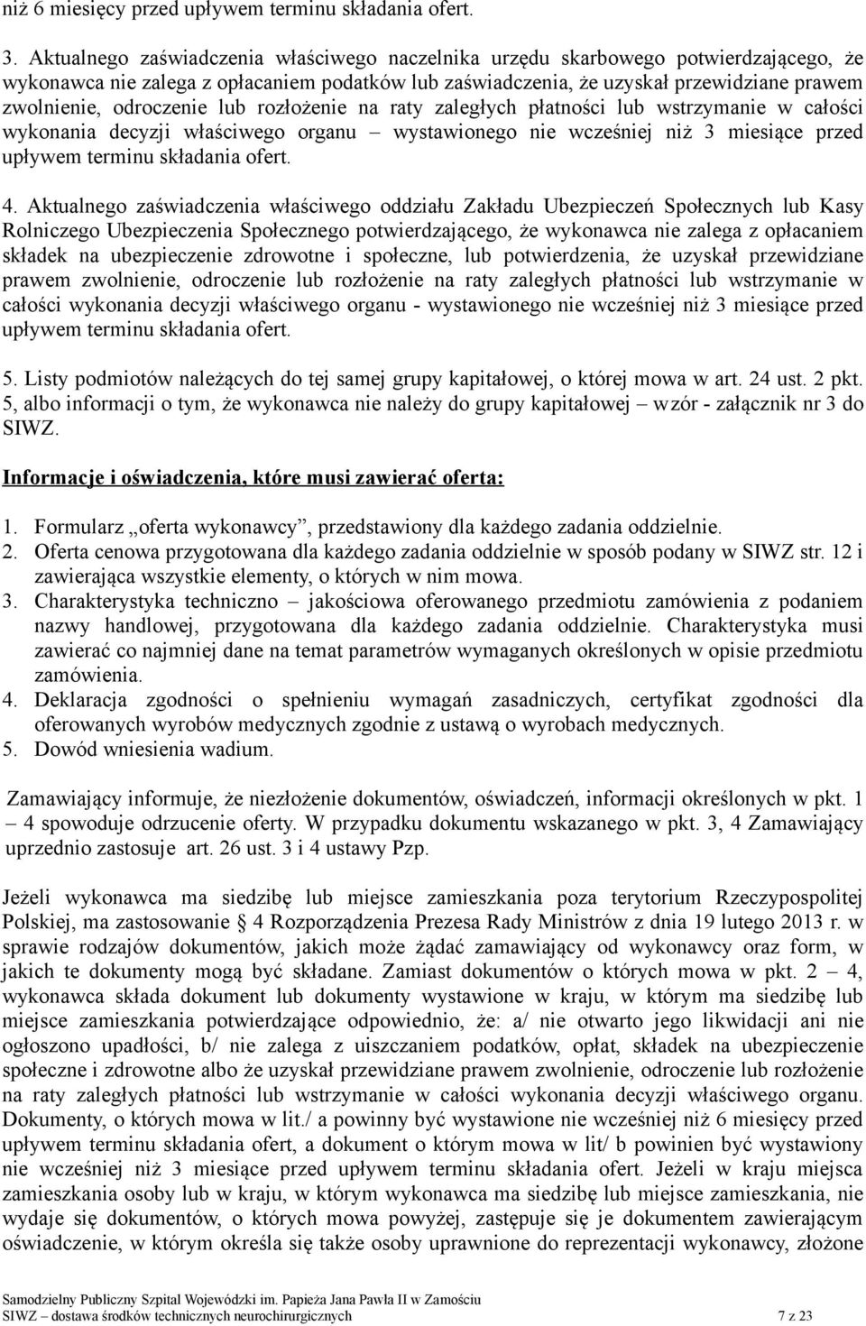 odroczenie lub rozłożenie na raty zaległych płatności lub wstrzymanie w całości wykonania decyzji właściwego organu wystawionego nie wcześniej niż 3 miesiące przed upływem terminu składania ofert. 4.