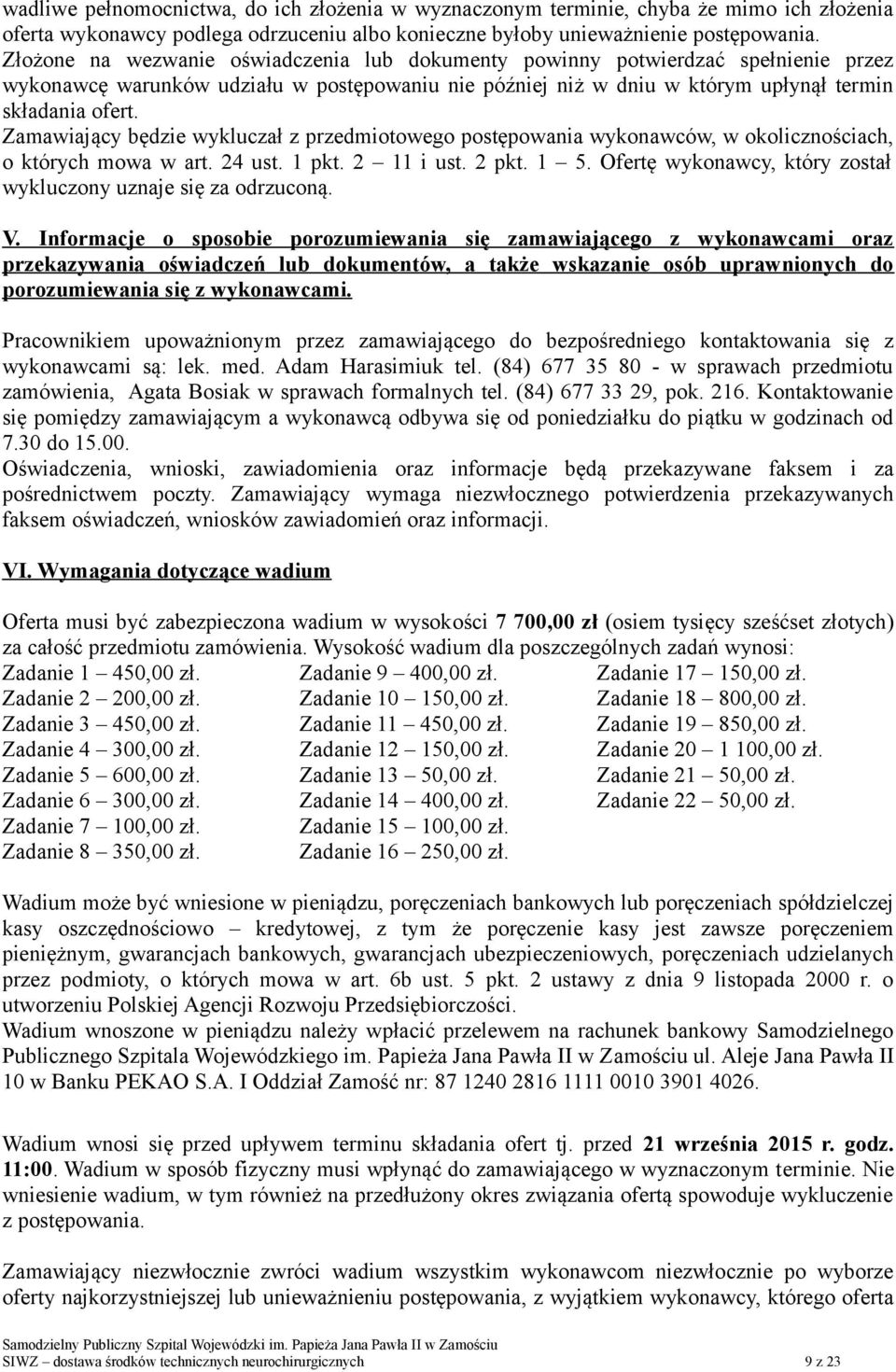 Zamawiający będzie wykluczał z przedmiotowego postępowania wykonawców, w okolicznościach, o których mowa w art. 24 ust. 1 pkt. 2 11 i ust. 2 pkt. 1 5.