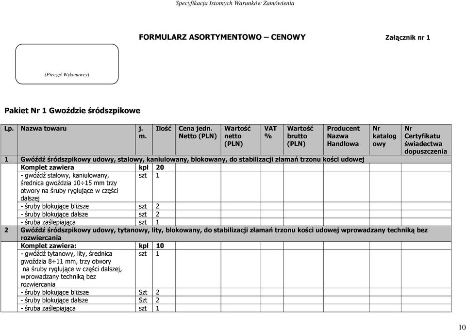 do stabilizacji złamań trzonu kości udowej Komplet zawiera kpl 20 - gwóźdź stalowy, kaniulowany, szt 1 średnica gwoździa 10 15 mm trzy otwory na śruby ryglujące w części dalszej - śruby blokujące