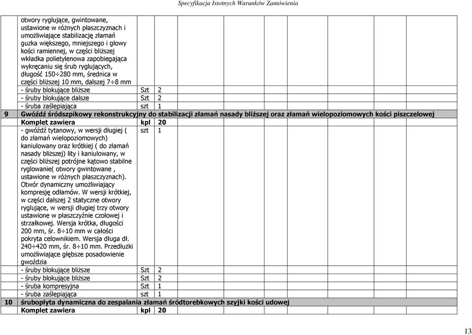 szt 1 9 Gwóźdź śródszpikowy rekonstrukcyjny do stabilizacji złamań nasady bliŝszej oraz złamań wielopoziomowych kości piszczelowej Komplet zawiera kpl 20 - gwóźdź tytanowy, w wersji długiej ( szt 1