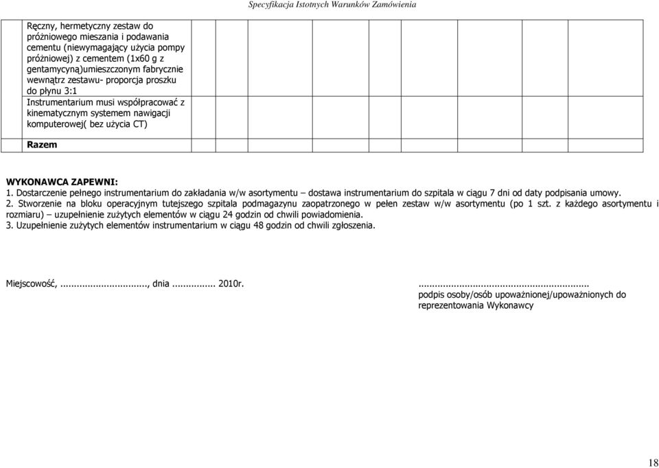 Dostarczenie pełnego instrumentarium do zakładania w/w asortymentu dostawa instrumentarium do szpitala w ciągu 7 dni od daty podpisania umowy. 2.