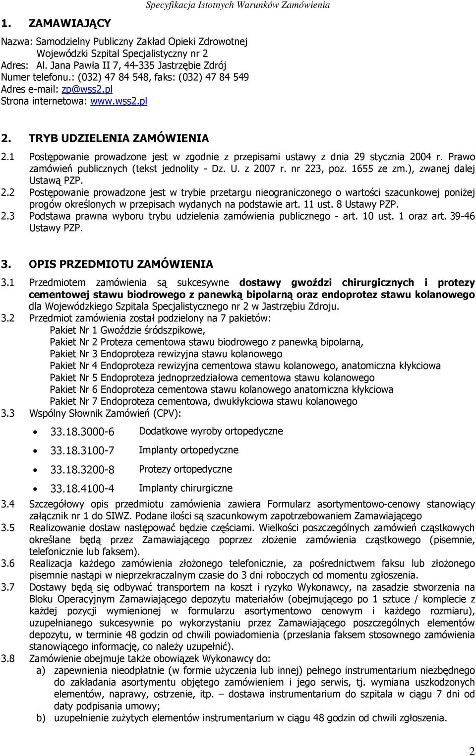 1 Postępowanie prowadzone jest w zgodnie z przepisami ustawy z dnia 29 stycznia 2004 r. Prawo zamówień publicznych (tekst jednolity - Dz. U. z 2007 r. nr 223, poz. 1655 ze zm.