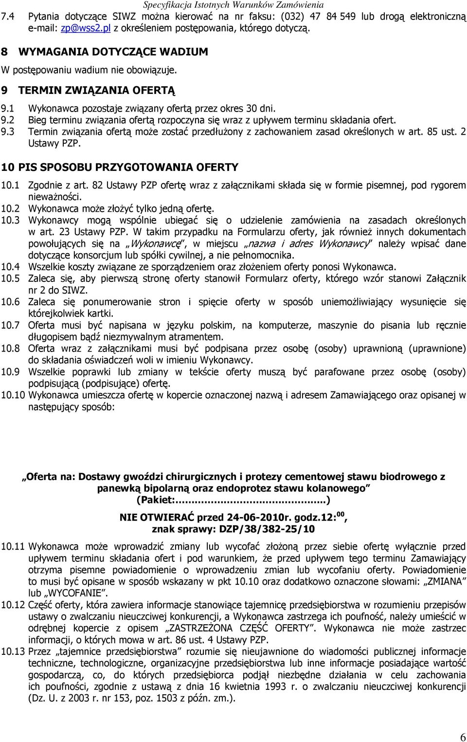 9.3 Termin związania ofertą moŝe zostać przedłuŝony z zachowaniem zasad określonych w art. 85 ust. 2 Ustawy PZP. 10 PIS SPOSOBU PRZYGOTOWANIA OFERTY 10.1 Zgodnie z art.