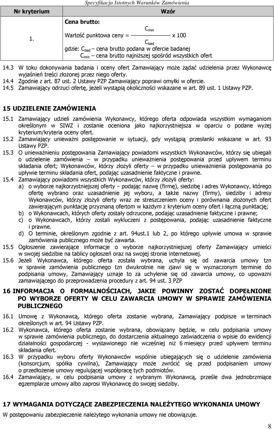 wszystkich ofert 14.3 W toku dokonywania badania i oceny ofert Zamawiający moŝe Ŝądać udzielenia przez Wykonawcę wyjaśnień treści złoŝonej przez niego oferty. 14.4 Zgodnie z art. 87 ust.