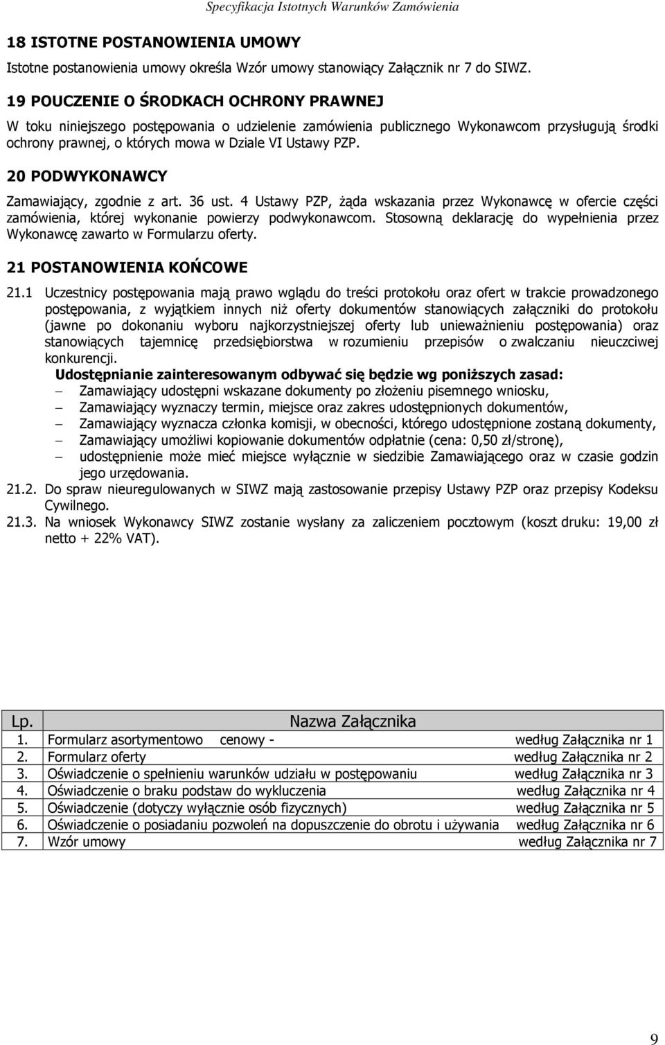 20 PODWYKONAWCY Zamawiający, zgodnie z art. 36 ust. 4 Ustawy PZP, Ŝąda wskazania przez Wykonawcę w ofercie części zamówienia, której wykonanie powierzy podwykonawcom.