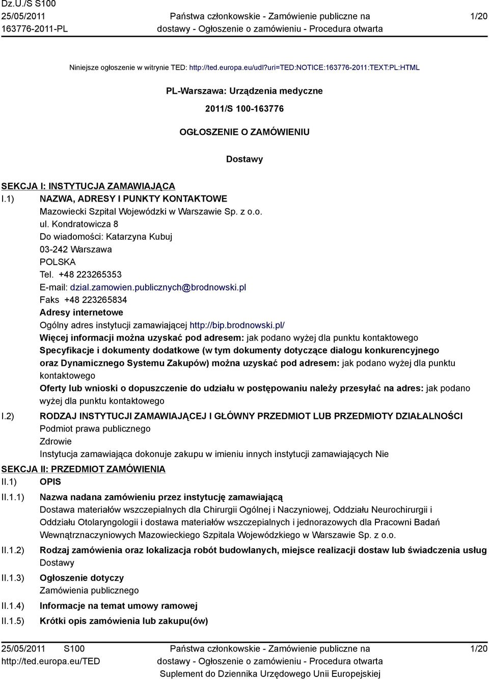 1) NAZWA, ADRESY I PUNKTY KONTAKTOWE Mazowiecki Szpital Wojewódzki w Warszawie Sp. z o.o. ul. Kondratowicza 8 Do wiadomości: Katarzyna Kubuj 03-242 Warszawa POLSKA Tel. +48 223265353 E-mail: dzial.