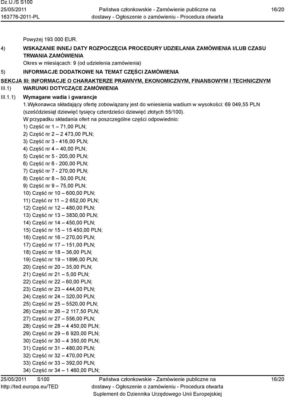 W przypadku składania ofert na poszczególne części odpowiednio: 1) Część nr 1 71,00 PLN; 2) Część nr 2 2 473,00 PLN; 3) Część nr 3-416,00 PLN; 4) Część nr 4 40,00 PLN; 5) Część nr 5-205,00 PLN; 6)